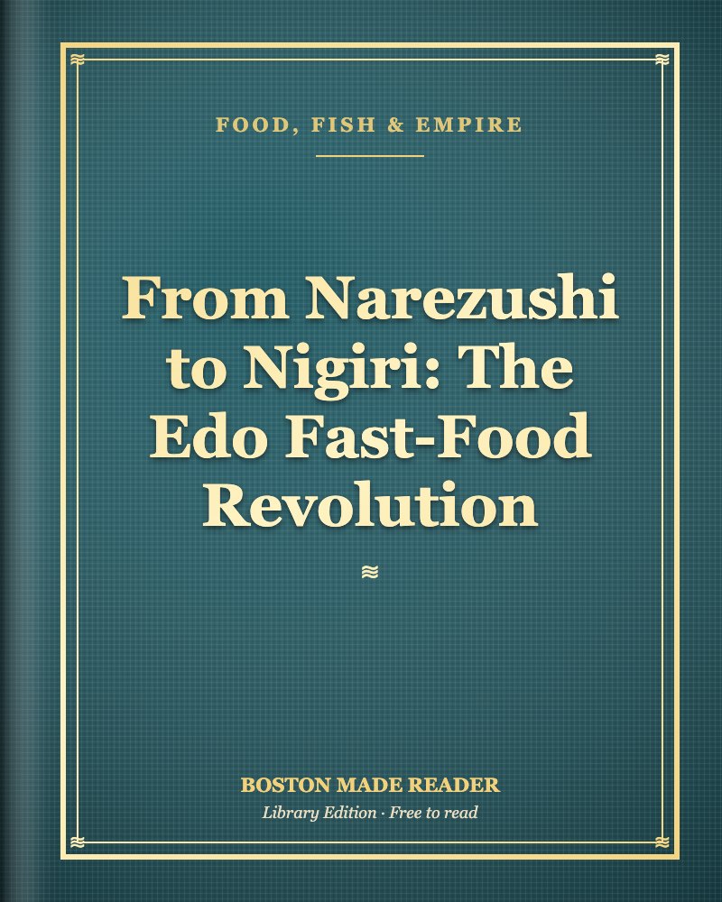 From Narezushi to Nigiri: The Edo Fast-Food Revolution: Boston Made Reader library cover, Food, Fish & Empire shelf