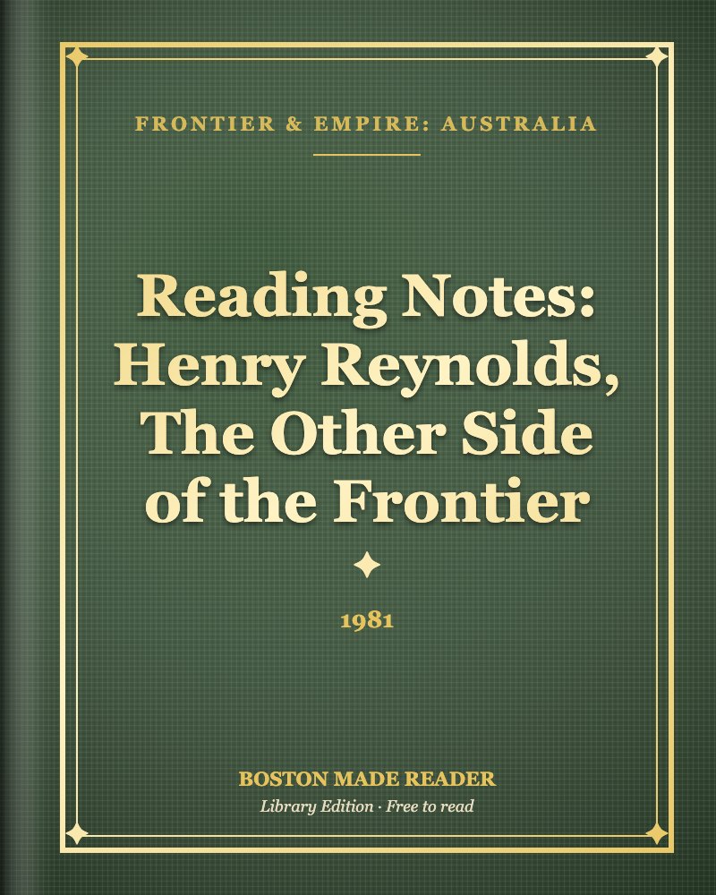 Reading Notes: Henry Reynolds, The Other Side of the Frontier (1981): Boston Made Reader library cover, Frontier & Empire: Australia shelf