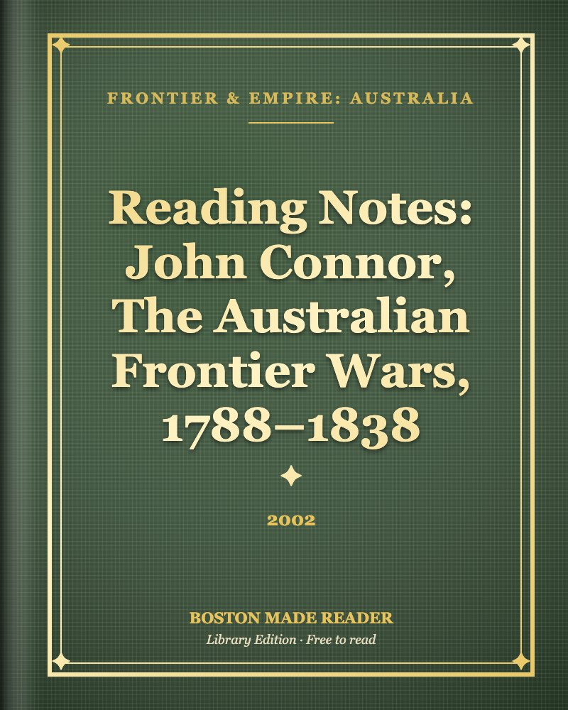 Reading Notes: John Connor, The Australian Frontier Wars, 1788–1838 (2002): Boston Made Reader library cover, Frontier & Empire: Australia shelf