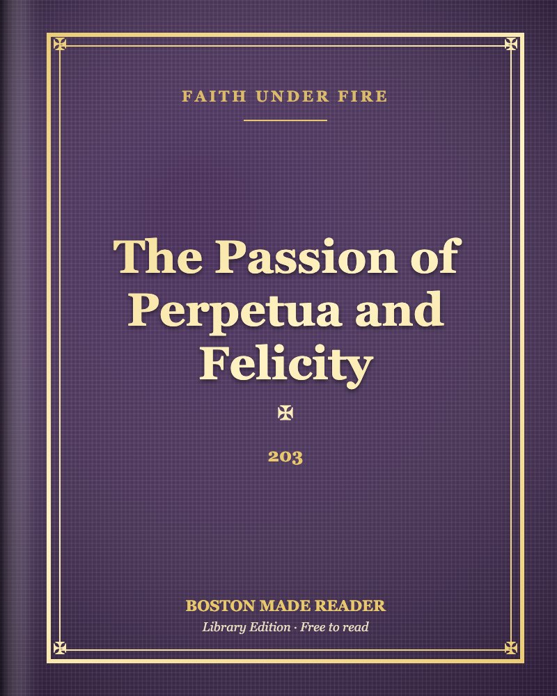 The Passion of Perpetua and Felicity (203): Boston Made Reader library cover, Faith Under Fire shelf