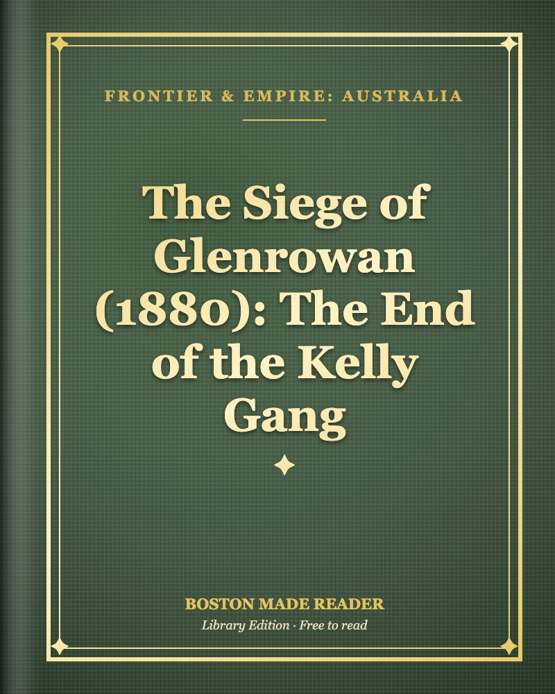 The Siege of Glenrowan (1880): The End of the Kelly Gang: Boston Made Reader library cover, Frontier & Empire: Australia shelf