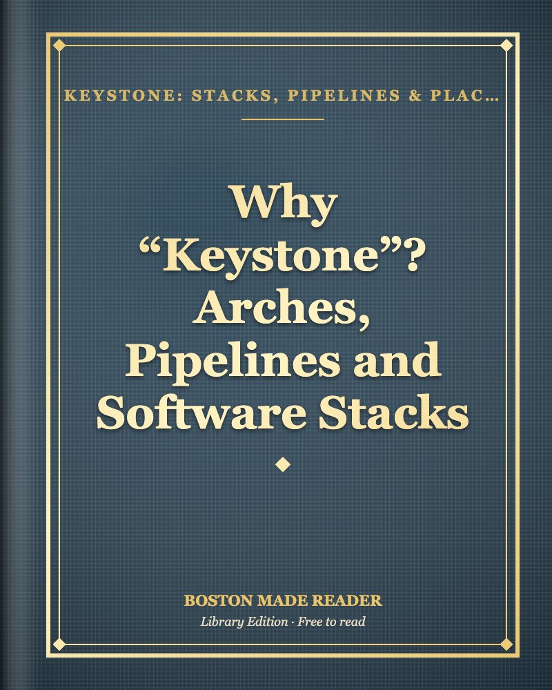 Why “Keystone”? Arches, Pipelines and Software Stacks: Boston Made Reader library cover, Keystone: Stacks, Pipelines & Places shelf